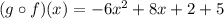 (g\circ f)(x)=-6x^2 +8x +2 + 5