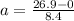 a=\frac{26.9-0}{8.4}