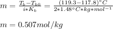 m=\frac{T_b-T_b_0}{i*K_b}=\frac{(119.3-117.8)\°C}{2*1.48\°C*kg*mol^{-1}}\\  \\m=0.507mol/kg