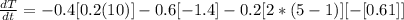 \frac{dT}{dt} = -0.4[0.2(10)]  -0.6[-1.4] -0.2[2 *  (5-1)][ -[0.61]]