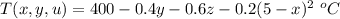 T(x, y, u) =  400 -0.4y -0.6z-0.2(5 - x)^2 \  ^o C