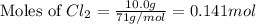 \text{Moles of }Cl_2=\frac{10.0g}{71g/mol}=0.141mol