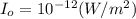 I_o = 10^{-12} (W/m^2)