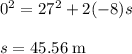0^{2}=27^{2}+2(-8)s\\\\s = 45.56 \;\rm m