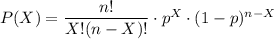 P(X)=\dfrac{n!}{X!(n-X)!}\cdot p^X\cdot (1-p)^{n-X}