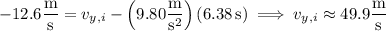 -12.6\dfrac{\rm m}{\rm s}=v_{y,i}-\left(9.80\dfrac{\rm m}{\mathrm s^2}\right)(6.38\,\mathrm s)\implies v_{y,i}\approx49.9\dfrac{\rm m}{\rm s}