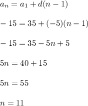 a_n=a_1+d(n-1)\\\\-15=35+(-5)(n-1)\\\\-15=35-5n+5\\\\5n=40+15\\\\5n=55\\\\n=11