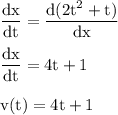 \rm \dfrac{dx}{dt} = \dfrac{d(2t^2+t)}{dx}\\\\\dfrac{dx}{dt} = 4t + 1 \\\\v(t) = 4t+1