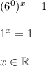 (6^0)^x=1\\\\1^x=1\\\\x\in\mathbb{R}