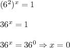 (6^2)^x=1\\\\36^x=1\\\\36^x=36^0\Rightarrow x=0