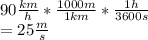 90\frac{km}{h}*\frac{1000m}{1km}*\frac{1h}{3600s}   \\= 25 \frac{m}{s}
