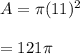 A=\pi(11)^2\\\\=121\pi