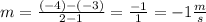 m=\frac{(-4)-(-3)}{2-1}=\frac{-1}{1} =-1 \frac{m}{s}