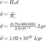 v =H_od\\\\d = \frac{v}{H_o}\\\\d= \frac{(0.75*300,000)}{2.2*10^{-5}}.Lyr\\\\d = 1.02*10^{10} \ Lyr