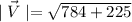 \mid \vec{V} \mid =\sqrt{784+225}