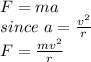 F = ma\\since \ a = \frac{v^2}{r} \\F = \frac{mv^2}{r}