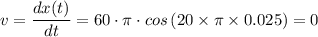v = \dfrac{dx(t)}{dt}  = 60\cdot \pi \cdot cos \left(20 \times \pi \times 0.025 \right) =  0