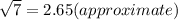 \sqrt{7} =  2.65  (approximate)