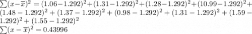 \sum (x-\overline x)^2 = (1.06-1.292)^2+  (1.31-1.292)^2+ (1.28-1.292)^2+ (10.99-1.292)^2+ (1.48-1.292)^2+ (1.37-1.292)^2+ (0.98-1.292)^2+ (1.31-1.292)^2+ (1.59-1.292)^2+ (1.55-1.292)^2\\\sum (x-\overline x)^2 = 0.43996
