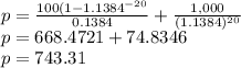 p=\frac{100(1-1.1384^{-20} }{0.1384} + \frac{1,000}{(1.1384)^{20} }\\p = 668.4721 + 74.8346\\p = 743.31