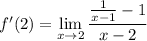 f'(2)=\displaystyle\lim_{x\to2}\frac{\frac1{x-1}-1}{x-2}