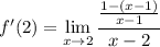 f'(2)=\displaystyle\lim_{x\to2}\frac{\frac{1-(x-1)}{x-1}}{x-2}