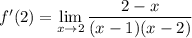 f'(2)=\displaystyle\lim_{x\to2}\frac{2-x}{(x-1)(x-2)}