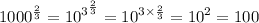 {1000}^{ \frac{2}{3} } = {10}^{ {3}^{ \frac{2}{3} } } =  {10}^{3 \times  \frac{2}{3} } =  {10}^{2} = 100 \\