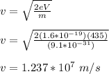 v = \sqrt{\frac{2eV}{m} }\\\\ v = \sqrt{\frac{2(1.6*10^{-19})(435)}{(9.1*10^{-31})}}\\\\v = 1.237*10^7 \ m/s