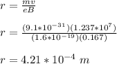 r = \frac{mv}{eB}\\\\r =  \frac{(9.1*10^{-31})(1.237*10^7)}{(1.6*10^{-19})(0.167)}\\\\r = 4.21 *10^{-4} \ m