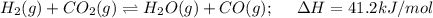 H_2(g) +CO_2(g) \rightleftharpoons H_2O(g)+ CO(g);\ \ \ \ \Delta H=41.2kJ/mol