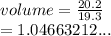 volume =  \frac{20.2}{19.3}  \\  = 1.04663212...