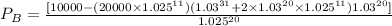 P_B = \frac{[ {10000 - {(20000 \times 1.025^{11})}{(1.03^{31} + 2 \times 1.03^{20} \times 1.025^{11})}1.03^{20}]}}{1.025^{20}}