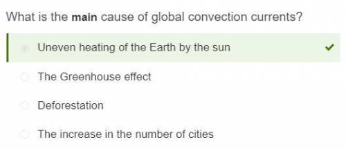 What is the main cause of global convection currents: Deforestation O Uneven heating of the Earth by
