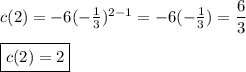 c(2)=-6(-\frac{1}{3})^{2-1}=-6(-\frac{1}{3}) = \dfrac{6}{3}\\\\\boxed{c(2)=2}