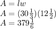 A=lw\\A=(30\frac{1}{3})(12\frac{1}{2})\\A=379\frac{1}{6}