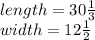 length=30\frac{1}{3} \\width=12\frac{1}{2}