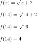 f(x) = \sqrt{x+2}\\\\f(14) = \sqrt{14+2}\\\\f(14) = \sqrt{16}\\\\f(14) = 4\\\\