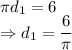 \pi d_1=6\\\Rightarrow d_1=\dfrac{6}{\pi}