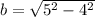 b =  \sqrt{ {5}^{2} -  {4}^{2}  }