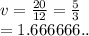 v =  \frac{20}{12}  =  \frac{5}{3}  \\  = 1.666666..