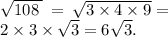 \sqrt{108 \:}  \: =  \:   \sqrt{3 \times 4 \times 9}  =  \\ 2 \times 3 \times  \sqrt{3}  = 6 \sqrt{3} .