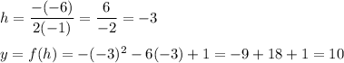 h=\dfrac{-(-6)}{2(-1)}=\dfrac6{-2}=-3\\\\y=f(h)=-(-3)^2-6(-3)+1=-9+18+1=10