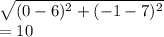 \sqrt{(0 - 6) ^{2}  + ( - 1 - 7) ^{2} }  \\  = 10