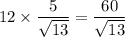 12\times \dfrac{5}{\sqrt{13}}=\dfrac{60}{\sqrt{13}}