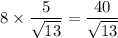 8\times \dfrac{5}{\sqrt{13}}=\dfrac{40}{\sqrt{13}}