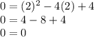 0=(2)^2-4(2)+4 \\ 0=4-8+4 \\ 0=0