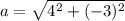 a=\sqrt{4^2+(-3)^2}