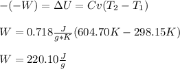 -(-W)=\Delta U=Cv(T_2-T_1)\\\\W=0.718\frac{J}{g*K}(604.70K-298.15K)\\ \\W=220.10\frac{J}{g}