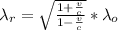 \lambda _r  =  \sqrt{\frac{1 + \frac{v}{c} }{1 - \frac{v}{c} } }  *  \lambda_o